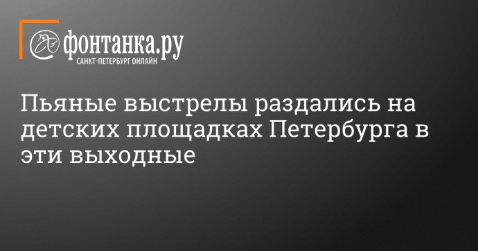 Пьяные выстрелы раздались на детских площадках Петербурга в эти выходные