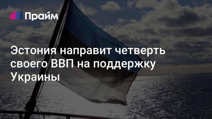 Эстония направит четверть своего ВВП на поддержку Украины