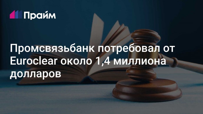 Промсвязьбанк потребовал от Euroclear около 1,4 миллиона долларов