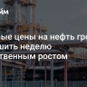 Мировые цены на нефть грозят завершить неделю существенным ростом