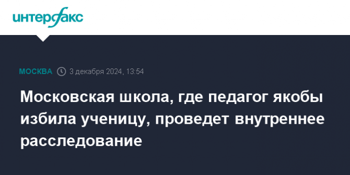 Московская школа, где педагог якобы избила ученицу, проведет внутреннее расследование