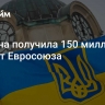 Украина получила 150 миллионов евро от Евросоюза