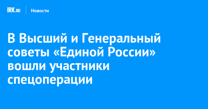 В Высший и Генеральный советы «Единой России» вошли участники спецоперации