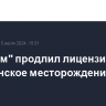 "Газпром" продлил лицензию на Чаяндинское месторождение на 176 лет