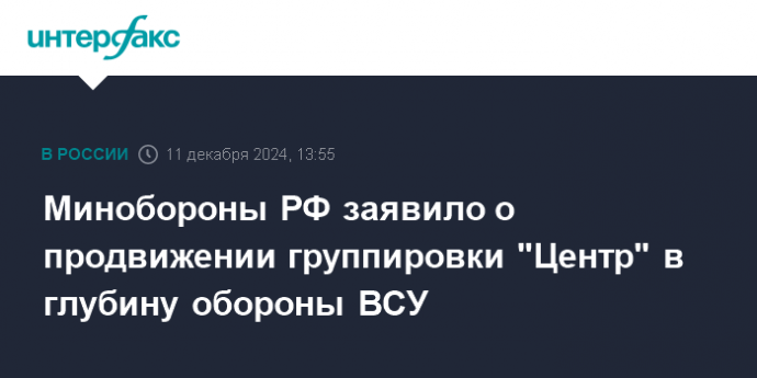 Минобороны РФ заявило о продвижении группировки "Центр" в глубину обороны ВСУ