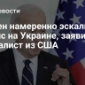 Байден намеренно эскалирует кризис на Украине, заявил журналист из США