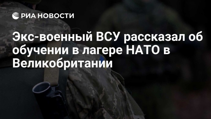 Экс-военный ВСУ рассказал об обучении в лагере НАТО в Великобритании