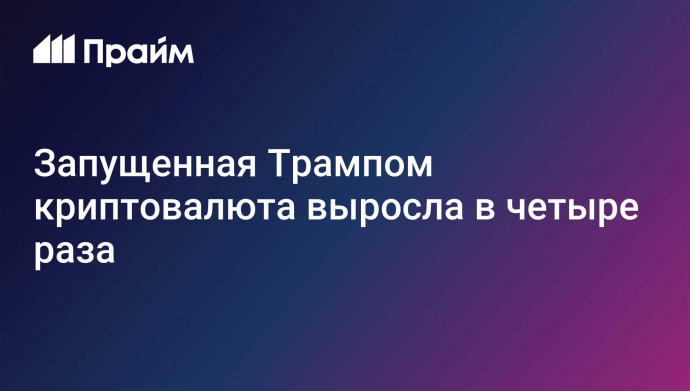 Запущенная Трампом криптовалюта выросла в четыре раза