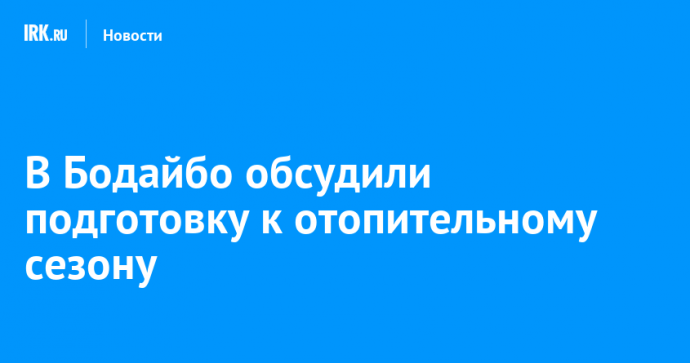 В Бодайбо обсудили подготовку к отопительному сезону