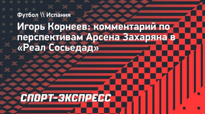 Корнеев: «Очень надеюсь, что Арсен начнет давать статистику в новом сезоне»