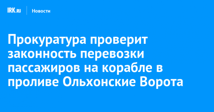 Прокуратура проверит законность перевозки пассажиров на корабле в проливе Ольхонские Ворота