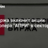 Мосбиржа включит акции девелопера "АПРИ" в сектор роста