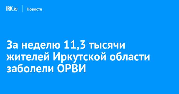 За неделю 11,3 тысячи жителей Иркутской области заболели ОРВИ