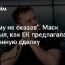 "Никому не сказав". Маск раскрыл, как ЕК предлагала ему незаконную сделку