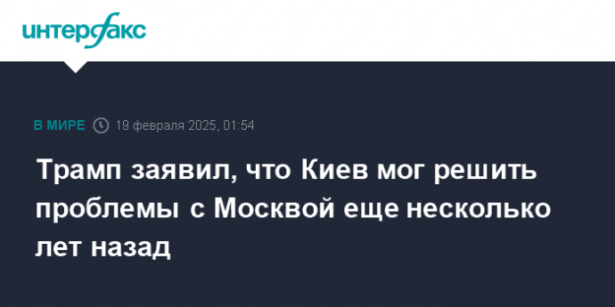 Трамп заявил, что Киев мог решить проблемы с Москвой еще несколько лет назад