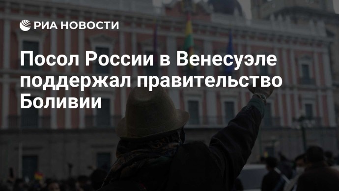 Посол России в Венесуэле поддержал правительство Боливии