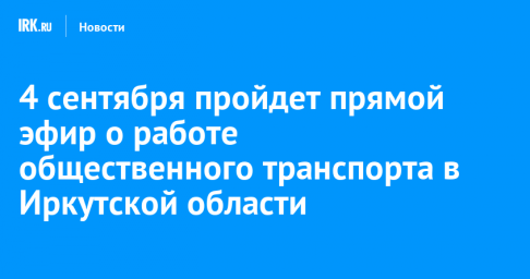 4 сентября пройдет прямой эфир о работе общественного транспорта в Иркутской области