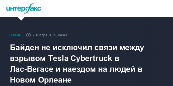 Байден не исключил связи между взрывом Tesla Cybertruck в Лас-Вегасе и наездом на людей в Новом Орлеане