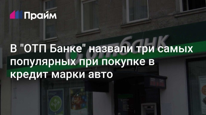 В "ОТП Банке" назвали три самых популярных при покупке в кредит марки авто