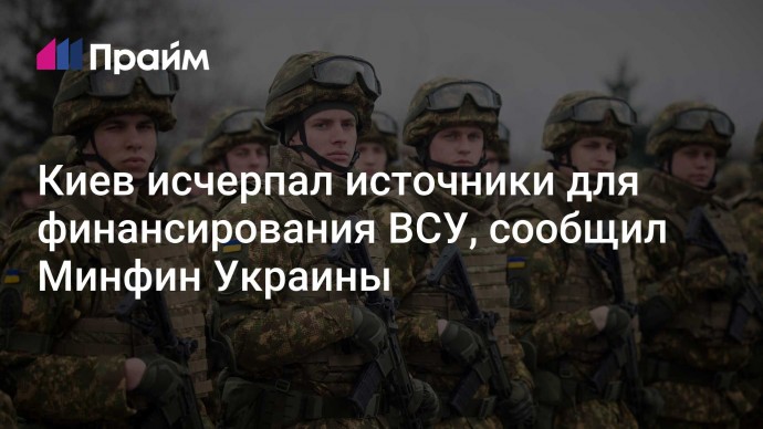 Киев исчерпал источники для финансирования ВСУ, сообщил Минфин Украины