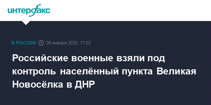 Российские военные взяли под контроль населённый пункта Великая Новосёлка в ДНР