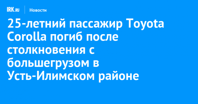 25-летний пассажир Toyota Corolla погиб после столкновения с большегрузом в Усть-Илимском районе