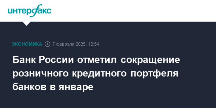 Банк России отметил сокращение розничного кредитного портфеля банков в январе