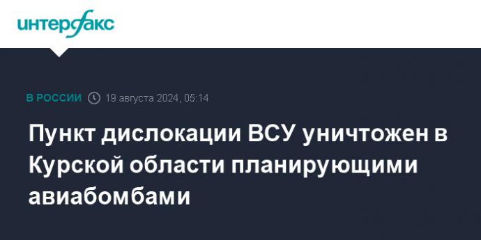 Пункт дислокации ВСУ уничтожен в Курской области планирующими авиабомбами