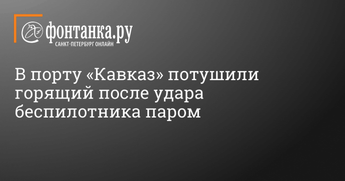 В порту «Кавказ» потушили горящий после удара беспилотника паром