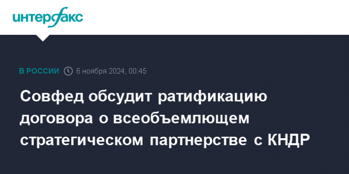 Совфед обсудит ратификацию договора о всеобъемлющем стратегическом партнерстве с КНДР