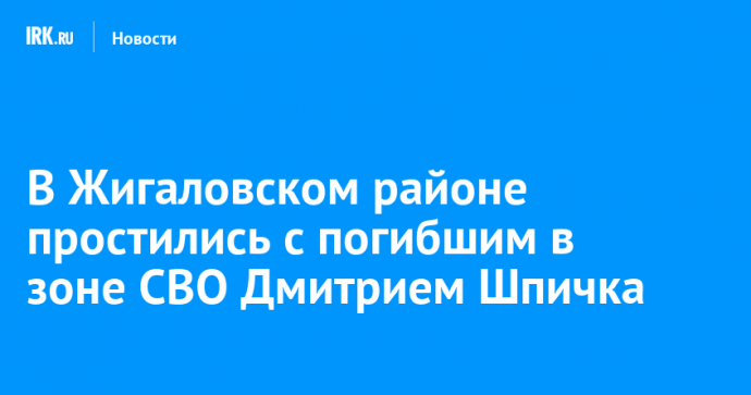 В Жигаловском районе простились с погибшим в зоне СВО Дмитрием Шпичка