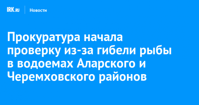 Прокуратура начала проверку из-за гибели рыбы в водоемах Аларского и Черемховского районов