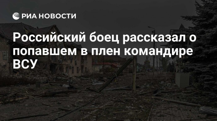 Российский боец рассказал о попавшем в плен командире ВСУ