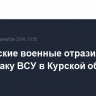 Российские военные отразили контратаку ВСУ в Курской области