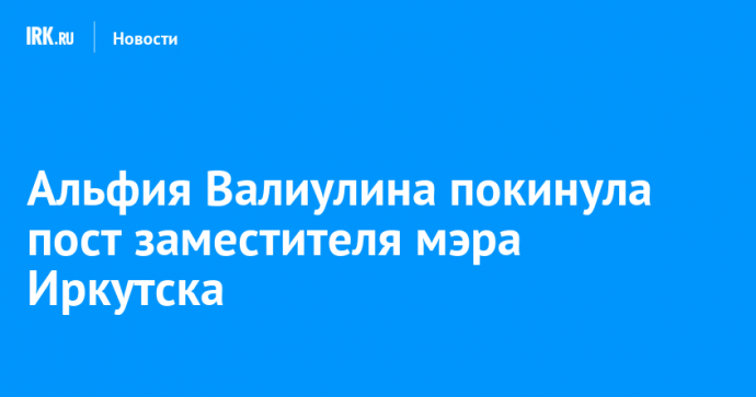 Альфия Валиулина покинула пост заместителя мэра Иркутска