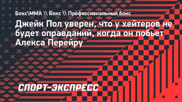 Джейк Пол: «Когда я побью Перейру, ни у кого не будет оправданий»