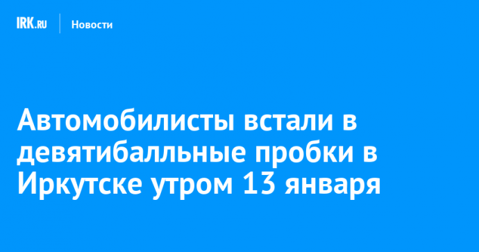 Автомобилисты встали в девятибалльные пробки в Иркутске утром 13 января