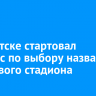 В Иркутске стартовал конкурс по выбору названия для нового стадиона