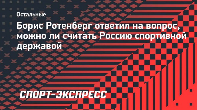 Борис Ротенберг: «Посмотрите на Олимпиаду без России. Что это? Позорище какое-то»