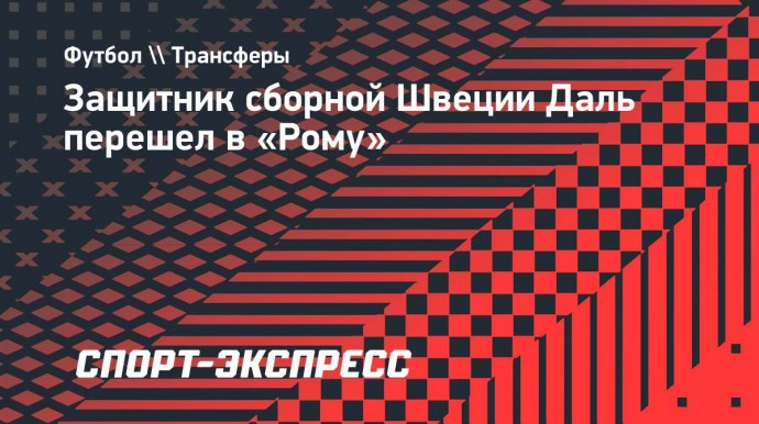 Защитник сборной Швеции Даль перешел в «Рому»