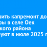 Завершить капремонт дома культуры в селе Оек Иркутского района планируют в июле 2025 года