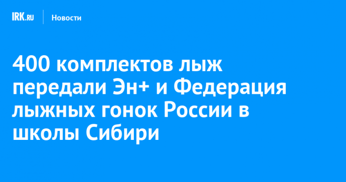 400 комплектов лыж передали Эн+ и Федерация лыжных гонок России в школы Братска и Ангарска