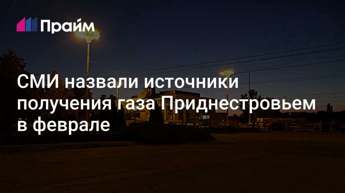 СМИ назвали источники получения газа Приднестровьем в феврале