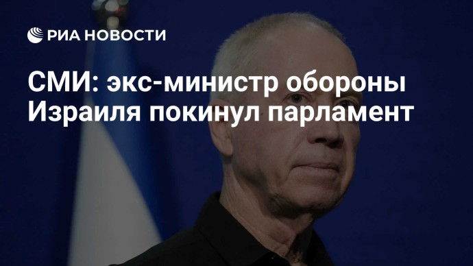 СМИ: экс-министр обороны Израиля покинул парламент