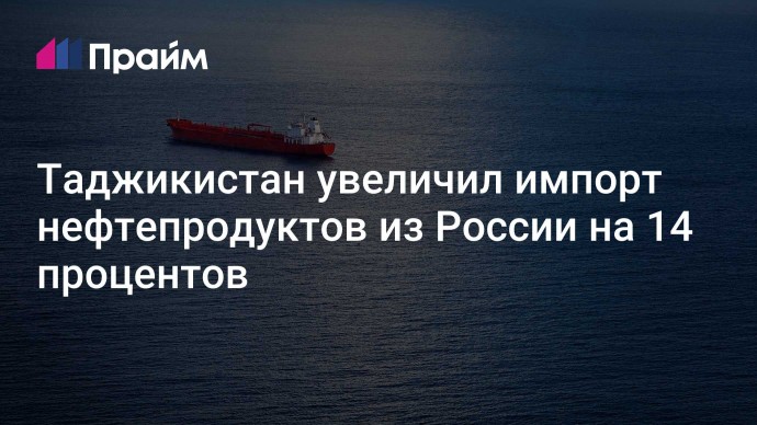 Таджикистан увеличил импорт нефтепродуктов из России на 14 процентов