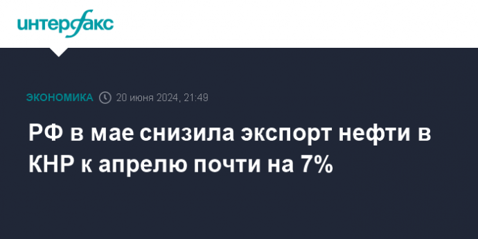 РФ в мае снизила экспорт нефти в КНР к апрелю почти на 7%