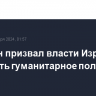 Блинкен призвал власти Израиля улучшить гуманитарное положение в Газе