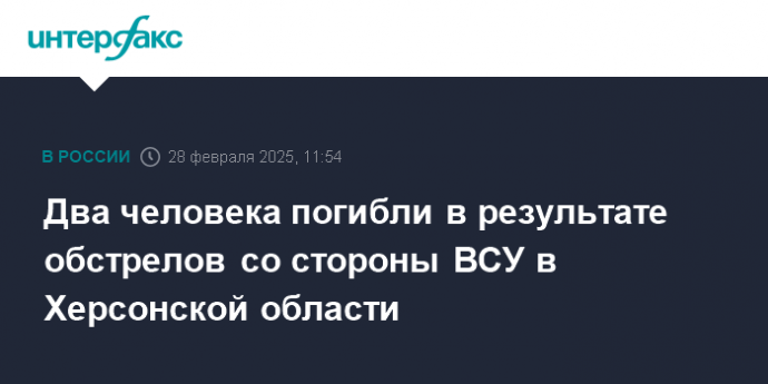 Два человека погибли в результате обстрелов со стороны ВСУ в Херсонской области