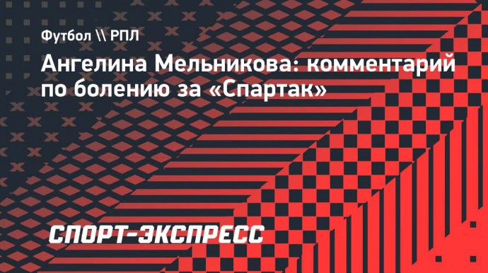 Мельникова: «Стала болеть за «Спартак», потому что этот клуб познакомил меня с футболом»