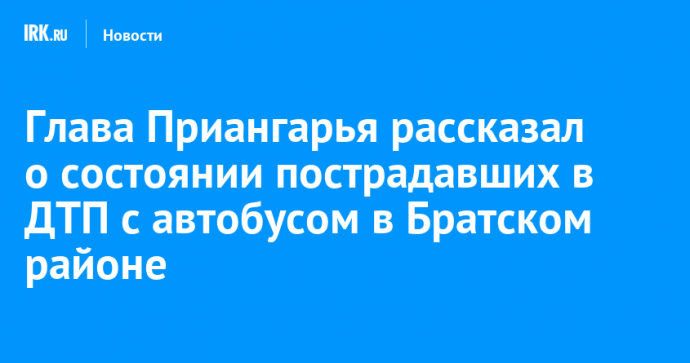 Глава Приангарья рассказал о состоянии пострадавших в ДТП с автобусом в Братском районе